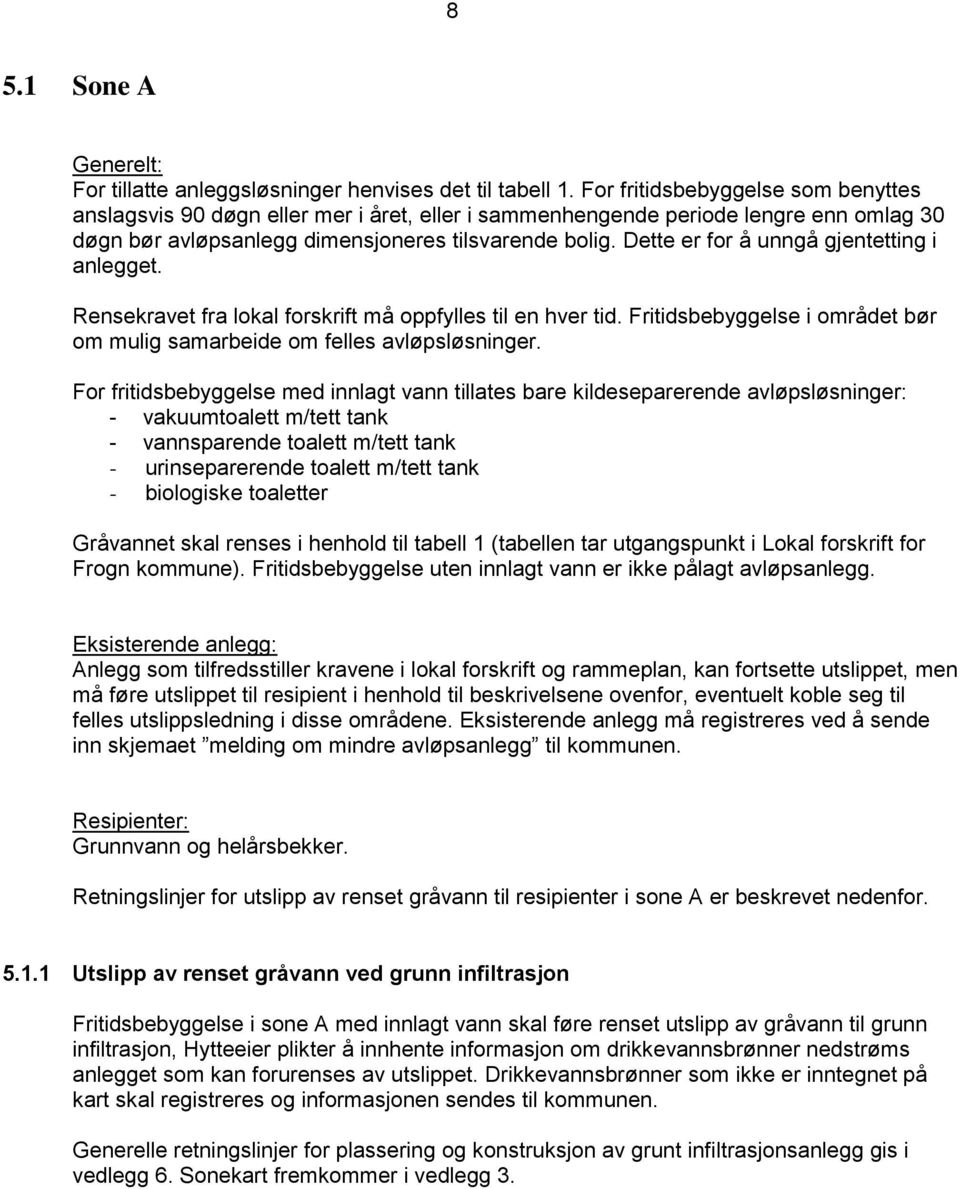 Dette er for å unngå gjentetting i anlegget. Rensekravet fra lokal forskrift må oppfylles til en hver tid. Fritidsbebyggelse i området bør om mulig samarbeide om felles avløpsløsninger.