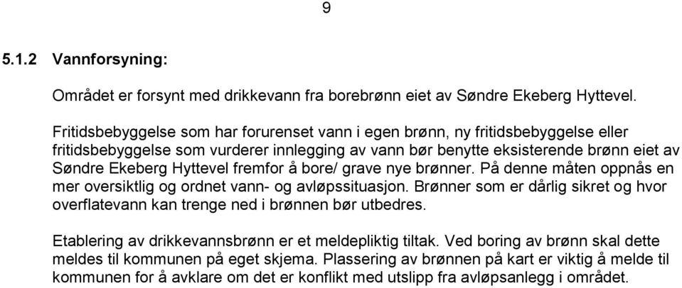 Hyttevel fremfor å bore/ grave nye brønner. På denne måten oppnås en mer oversiktlig og ordnet vann- og avløpssituasjon.