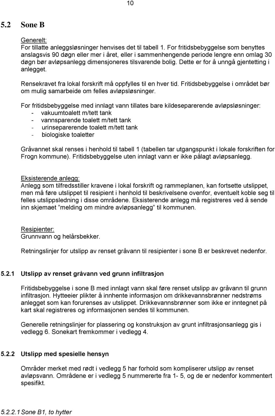 Dette er for å unngå gjentetting i anlegget. Rensekravet fra lokal forskrift må oppfylles til en hver tid. Fritidsbebyggelse i området bør om mulig samarbeide om felles avløpsløsninger.