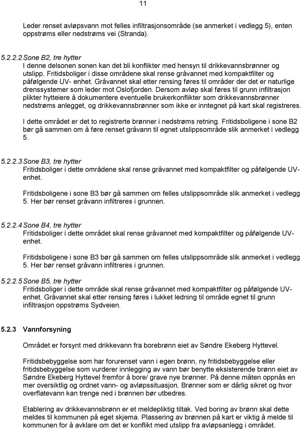 Fritidsboliger i disse områdene skal rense gråvannet med kompaktfilter og påfølgende UV- enhet.