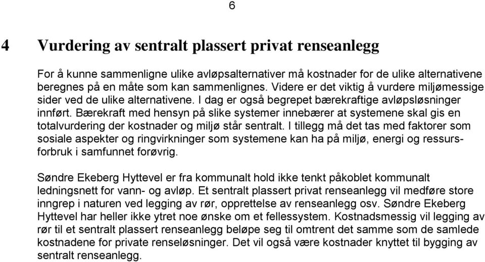 Bærekraft med hensyn på slike systemer innebærer at systemene skal gis en totalvurdering der kostnader og miljø står sentralt.