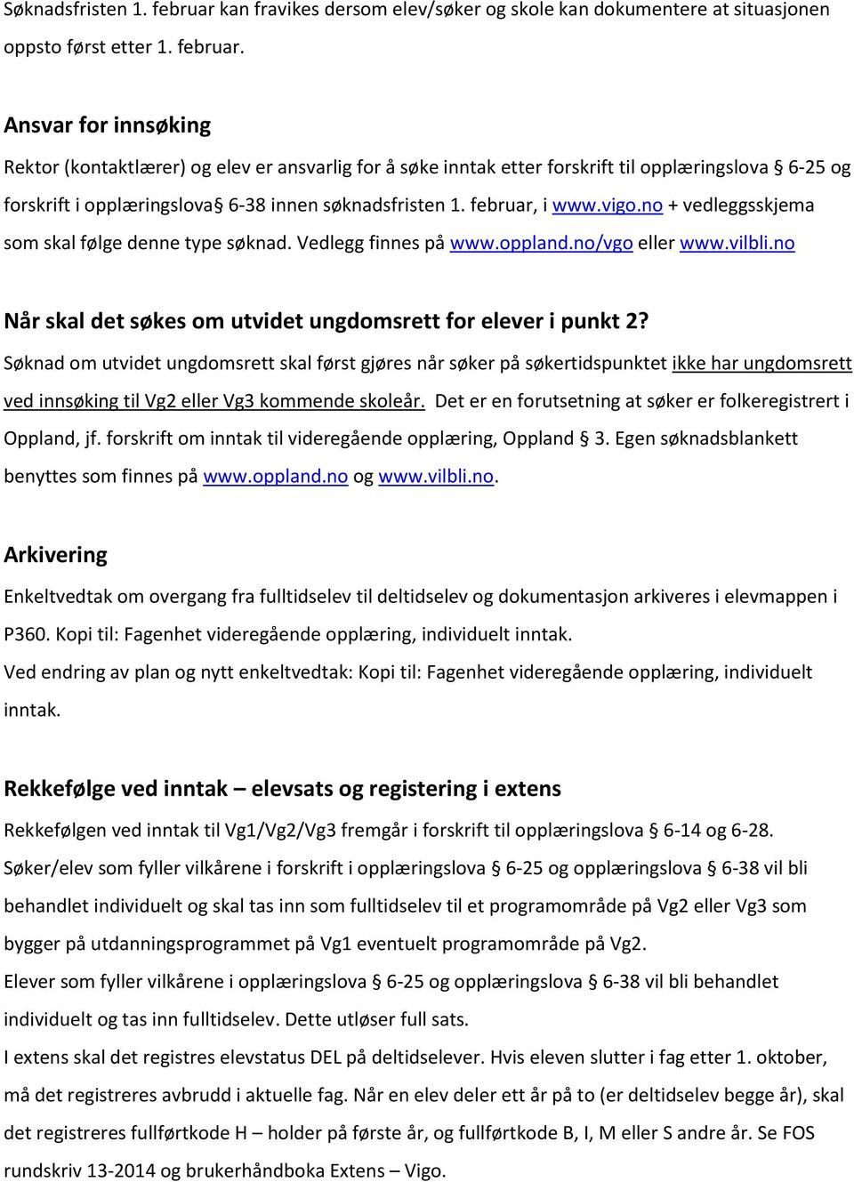 Ansvar for innsøking Rektor (kontaktlærer) og elev er ansvarlig for å søke inntak etter forskrift til opplæringslova 6-25 og forskrift i opplæringslova 6-38 innen søknadsfristen 1. februar, i www.