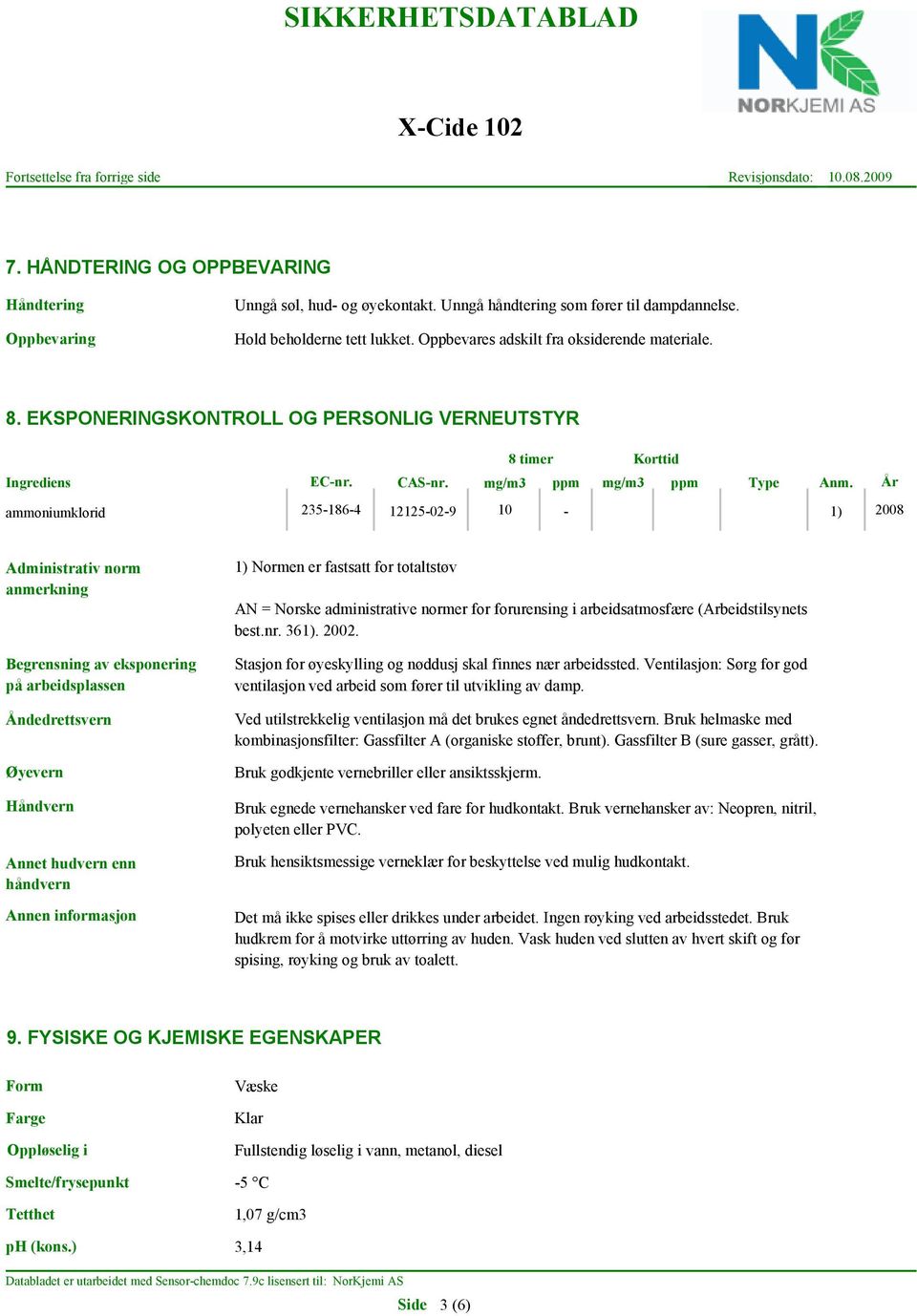 År 8 timer Korttid ammoniumklorid 235-186-4 12125-02-9 10-1) 2008 Administrativ norm anmerkning Begrensning av eksponering på arbeidsplassen Åndedrettsvern Øyevern Håndvern Annet hudvern enn håndvern