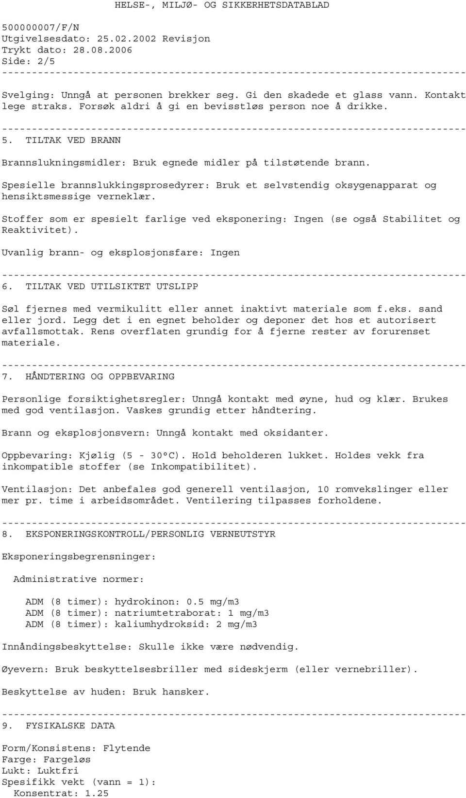 Stoffer som er spesielt farlige ved eksponering: Ingen (se også Stabilitet og Reaktivitet). Uvanlig brann- og eksplosjonsfare: Ingen 6.