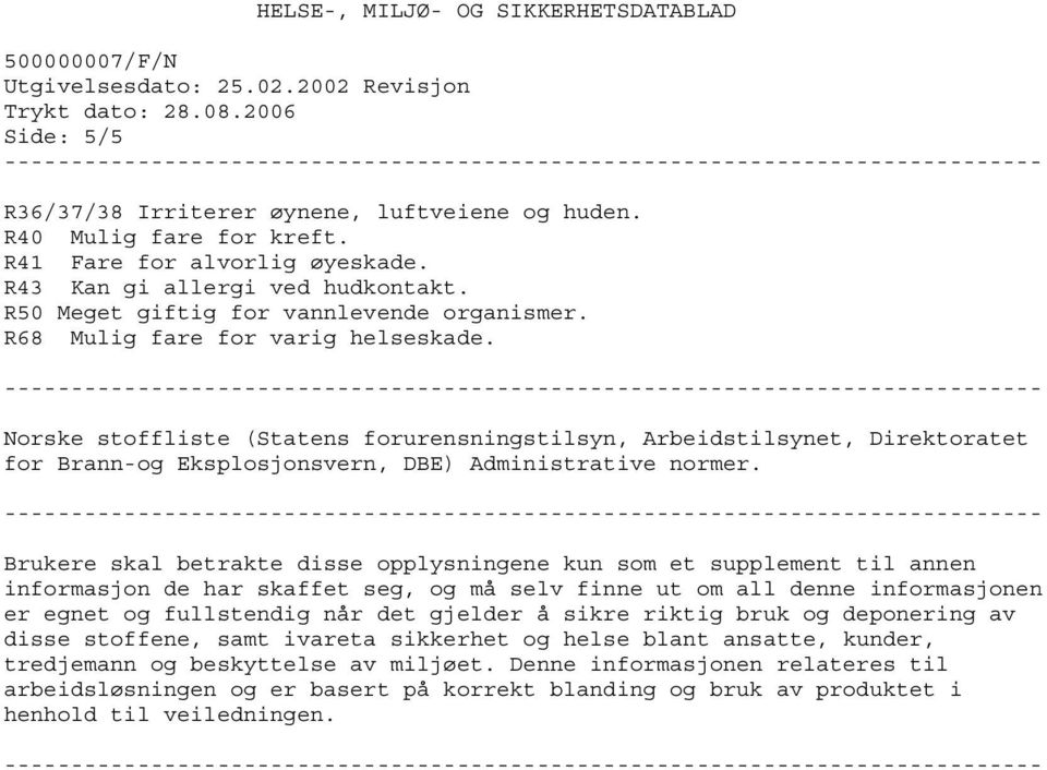 Brukere skal betrakte disse opplysningene kun som et supplement til annen informasjon de har skaffet seg, og må selv finne ut om all denne informasjonen er egnet og fullstendig når det gjelder å