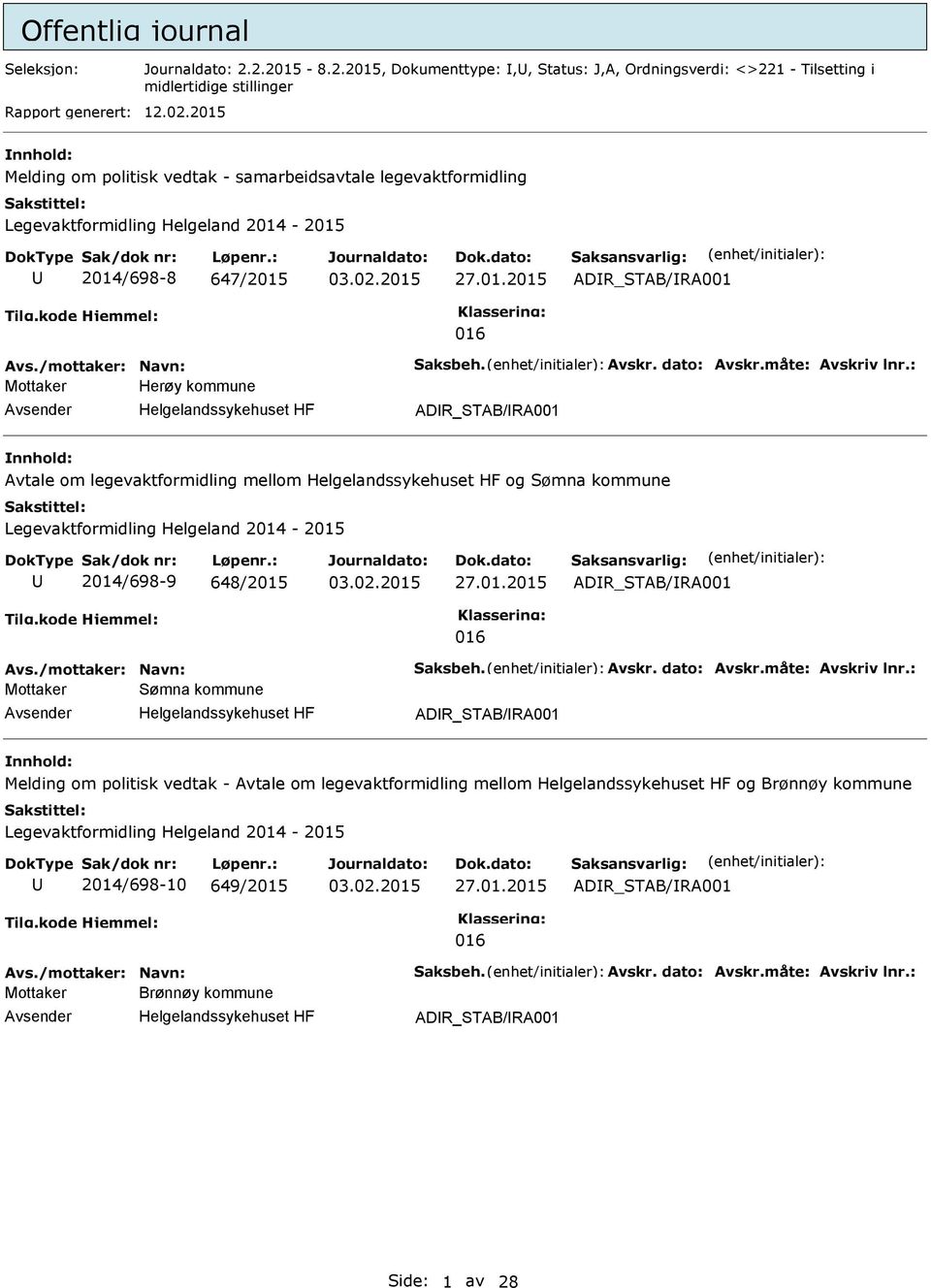 dato: Avskr.måte: Avskriv lnr.: Mottaker Herøy kommune ADR_STAB/RA001 Avtale om legevaktformidling mellom og Sømna kommune Legevaktformidling Helgeland 2014-2015 2014/698-9 648/2015 27.01.2015 ADR_STAB/RA001 016 Avs.