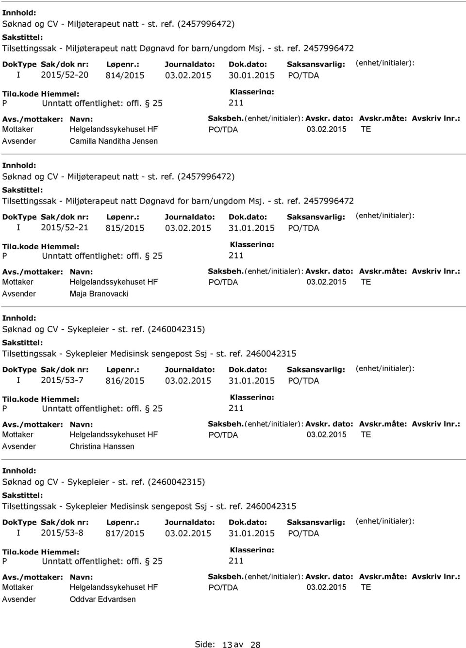 dato: Avskr.måte: Avskriv lnr.: TE Christina Hanssen Søknad og CV - Sykepleier - st. ref. (2460042315) Tilsettingssak - Sykepleier Medisinsk sengepost Ssj - st. ref. 2460042315 2015/53-8 817/2015 31.