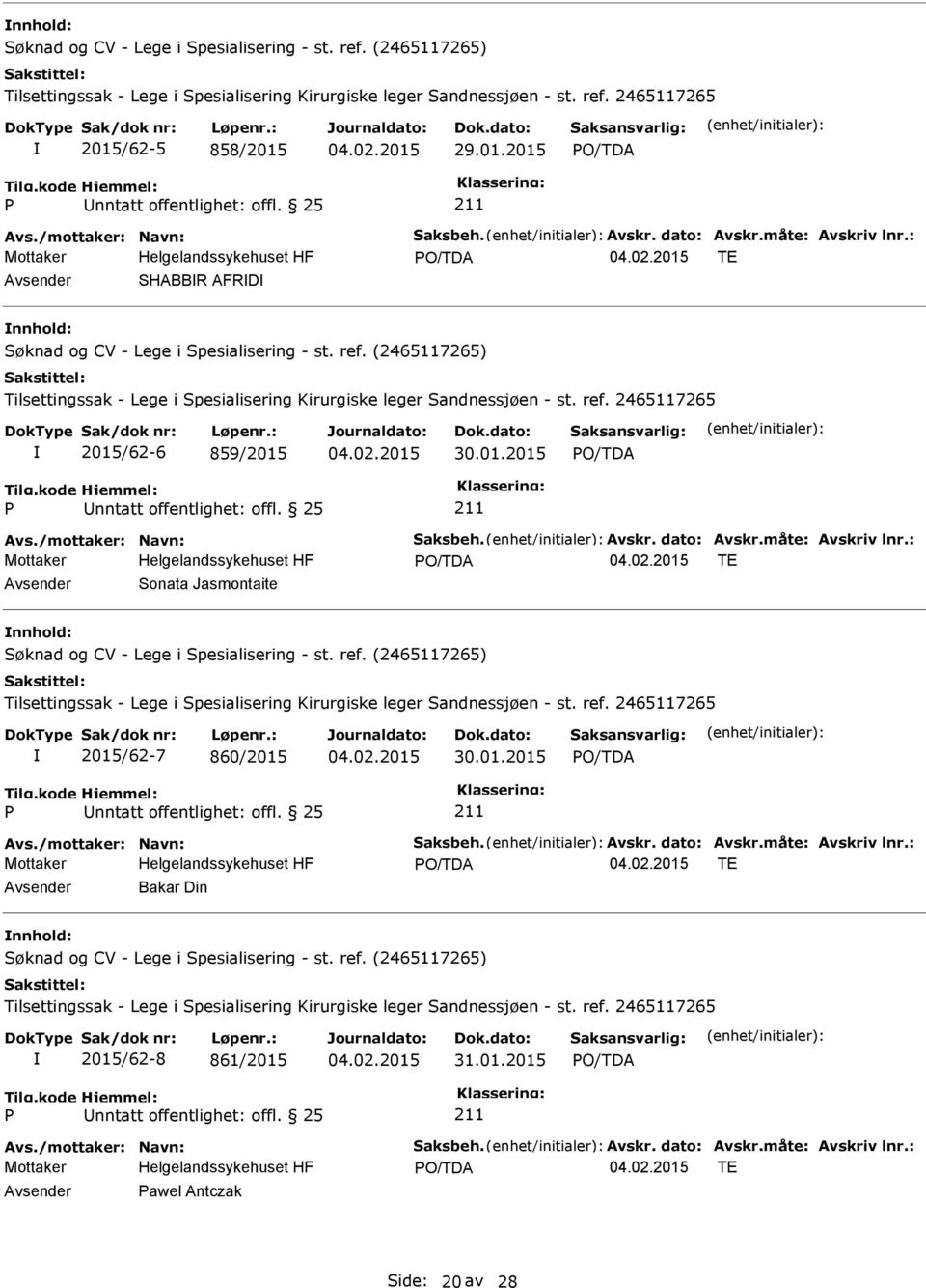 (2465117265) Tilsettingssak - Lege i Spesialisering Kirurgiske leger Sandnessjøen - st. ref. 2465117265 2015/62-6 859/2015 30.01.2015 nntatt offentlighet: offl. 25 Avs./mottaker: Navn: Saksbeh. Avskr.