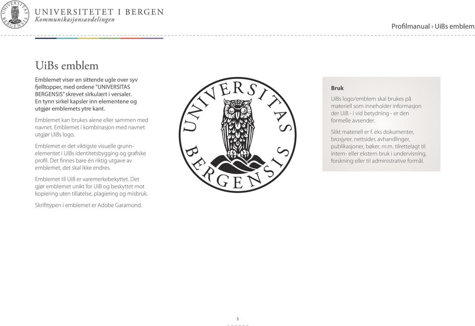 Emblemet er det viktigste visuelle grunnelementet i UiBs identitetsbygging og grafiske profil. Det finnes bare én riktig utgave av emblemet, det skal ikke endres.