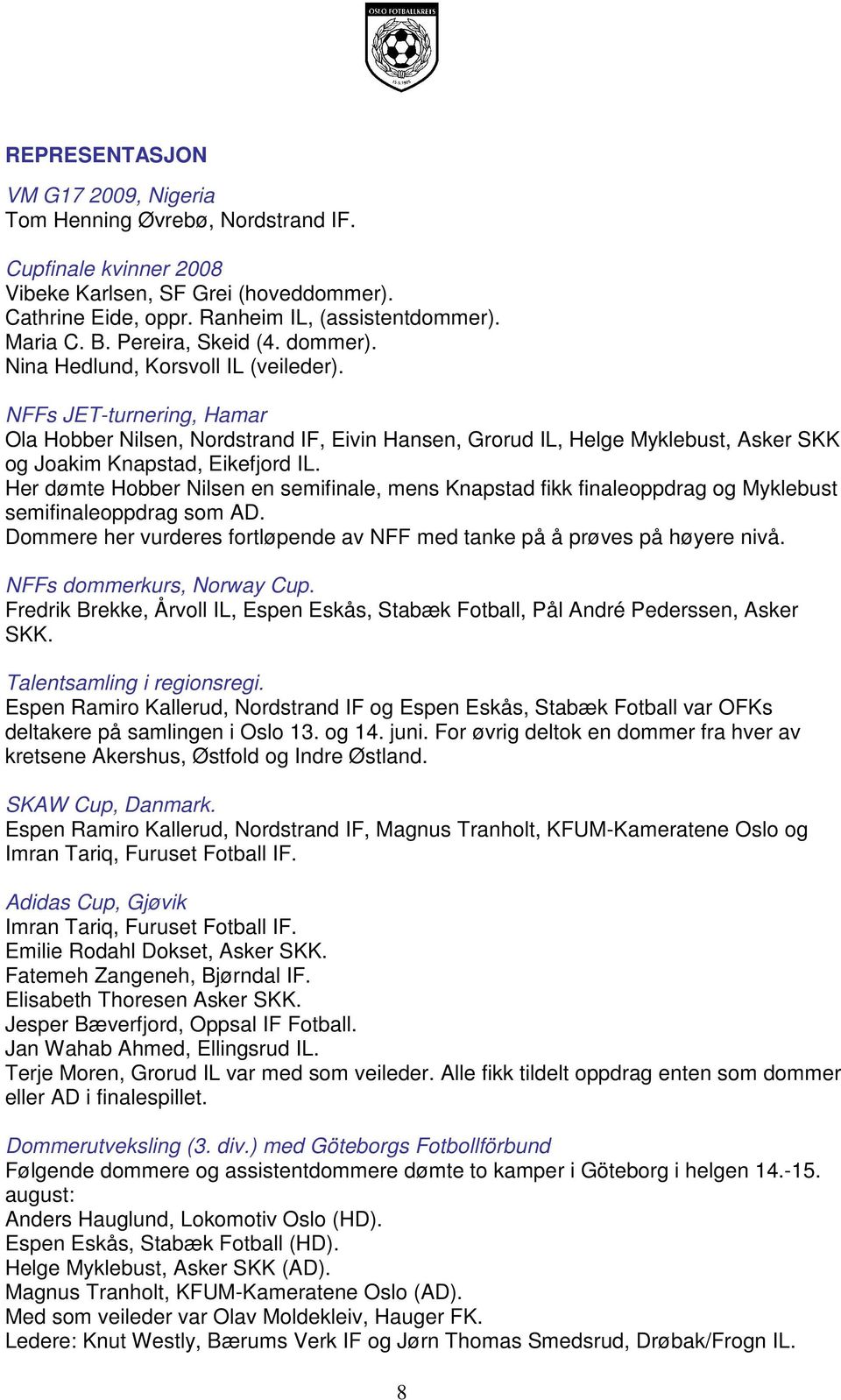 NFFs JET-turnering, Hamar Ola Hobber Nilsen, Nordstrand IF, Eivin Hansen, Grorud IL, Helge Myklebust, Asker SKK og Joakim Knapstad, Eikefjord IL.