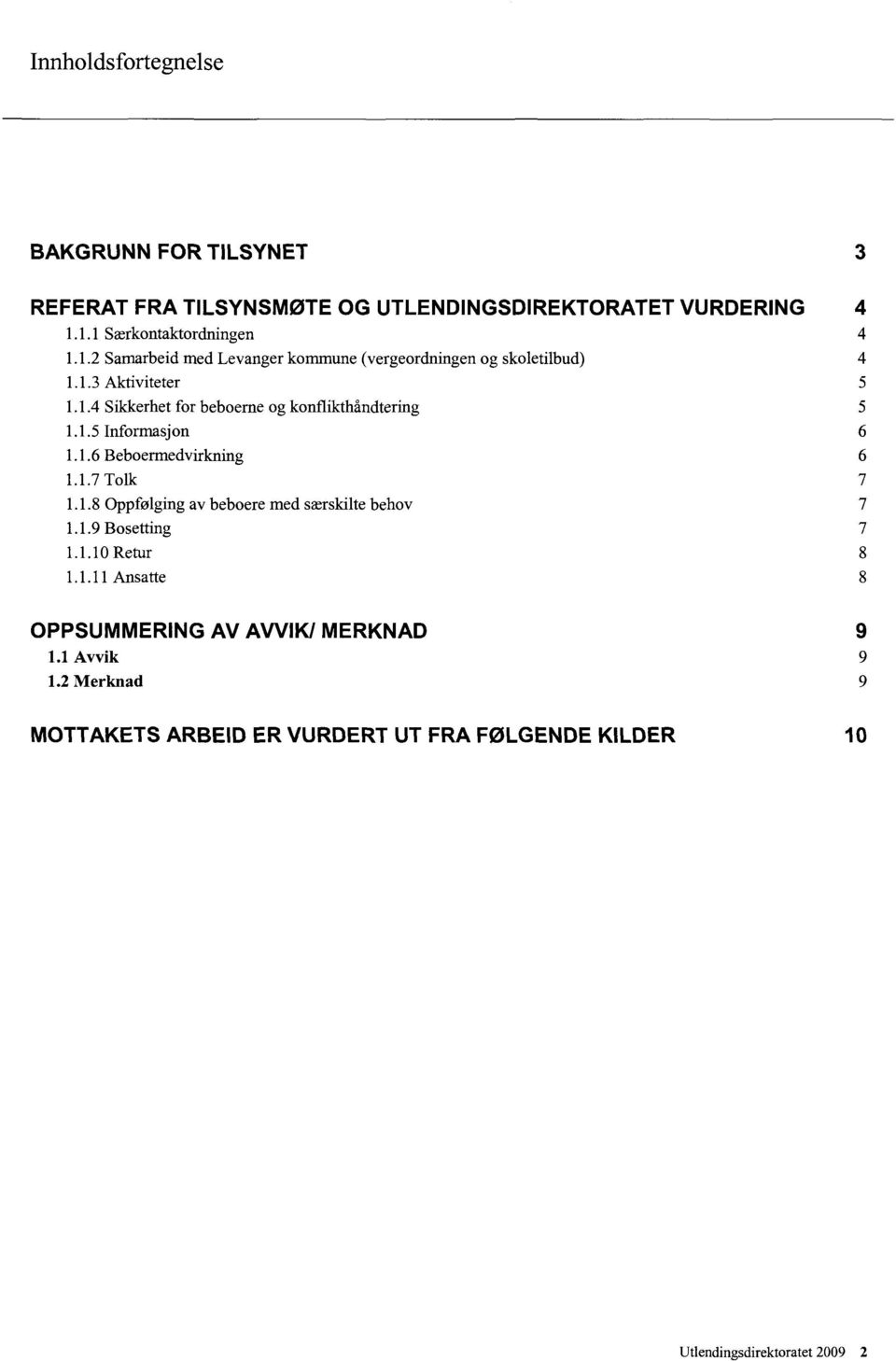 1.5 Informasjon 6 1.1.6 Beboermedvirkning 6 1.1.7 Tolk 7 1.1.8 Oppfølging av beboere med særskilte behov 7 1.1.9 Bosetting 7 1.1.10 Retur 8 1.1.11 Ansatte 8 OPPSUMMERING AV AVVIK/ MERKNAD 9 1.