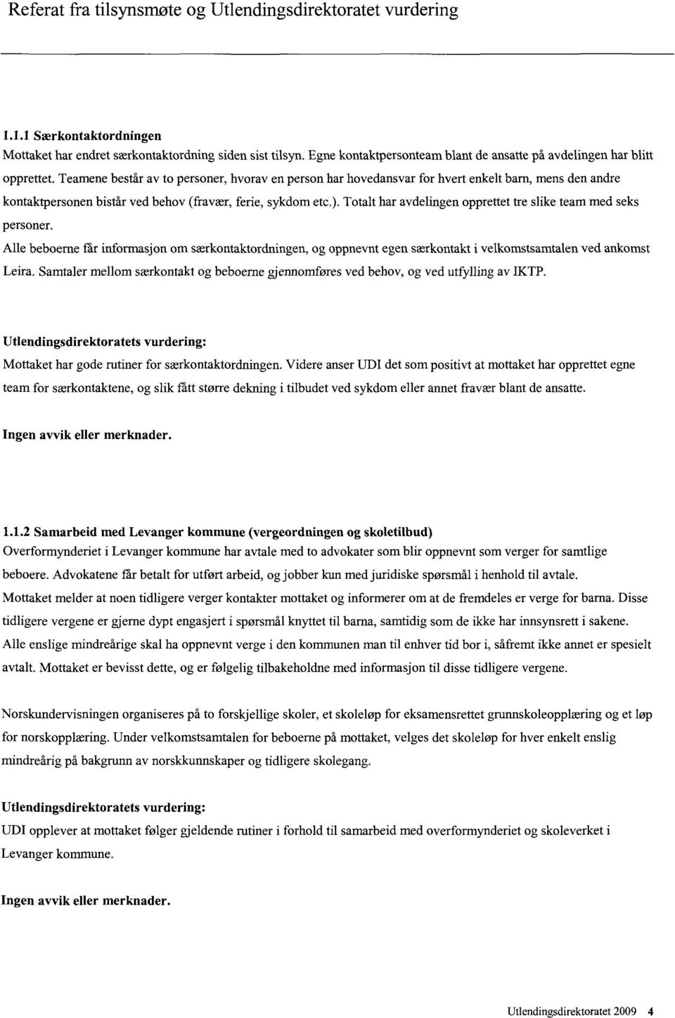 Teamene består av to personer, hvorav en person har hovedansvar for hvert enkelt barn, mens den andre kontaktpersonen bistår ved behov (fravær, ferie, sykdom etc.).