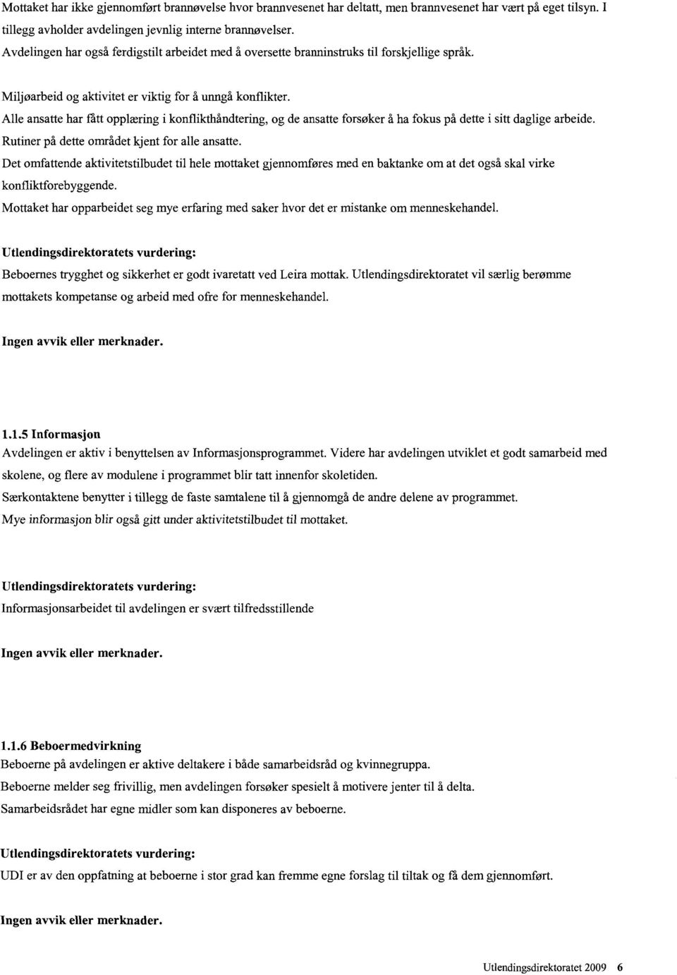 Alle ansatte har fått opplæring i konflikthåndtering, og de ansatte forsøker å ha fokus på dette i sitt daglige arbeide. Rutiner på dette området kjent for alle ansatte.