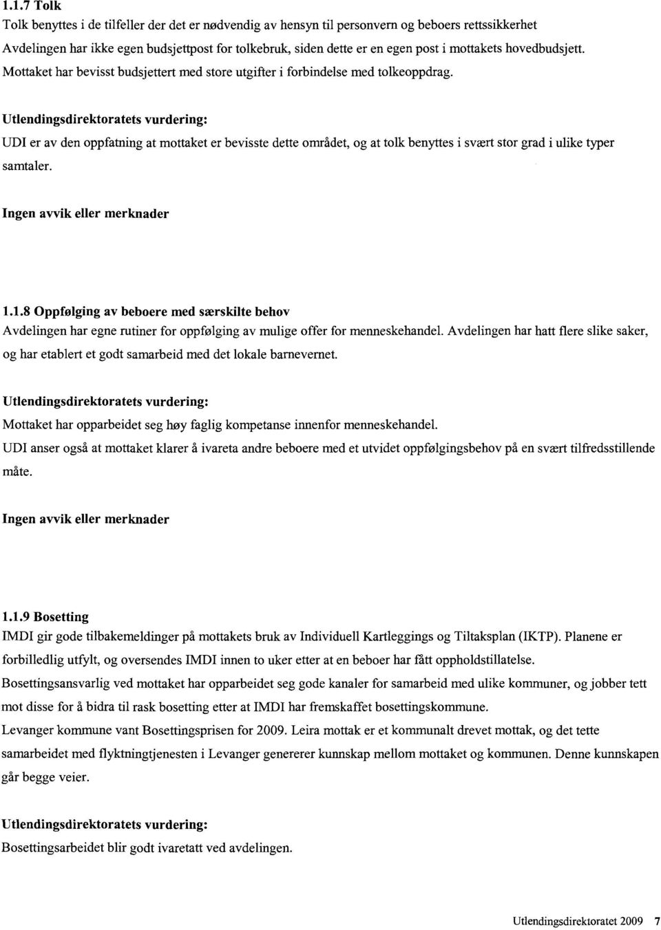 Utlendingsdirektoratets vurdering: UDI er av den oppfatning at mottaket er bevisste dette området, og at tolk benyttes i svært stor grad i ulike typer samtaler. Ingen avvik eller merknader 1.