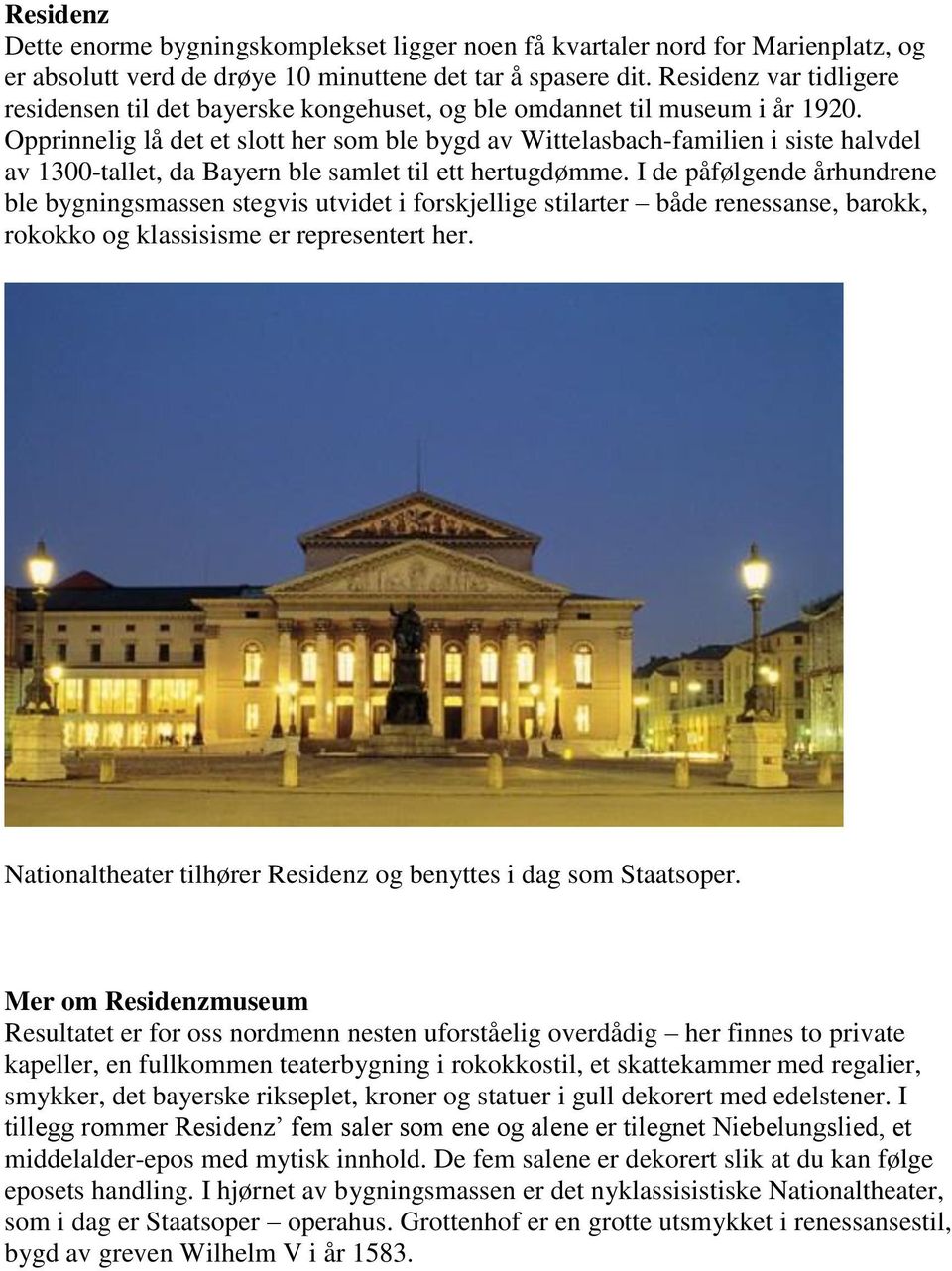 Opprinnelig lå det et slott her som ble bygd av Wittelasbach-familien i siste halvdel av 1300-tallet, da Bayern ble samlet til ett hertugdømme.