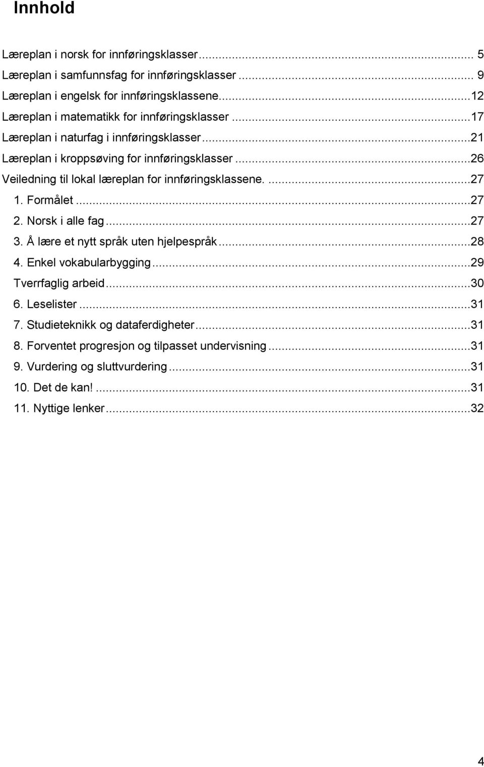 ..26 Veiledning til lokal læreplan for innføringsklassene....27 1. Formålet...27 2. Norsk i alle fag...27 3. Å lære et nytt språk uten hjelpespråk...28 4.