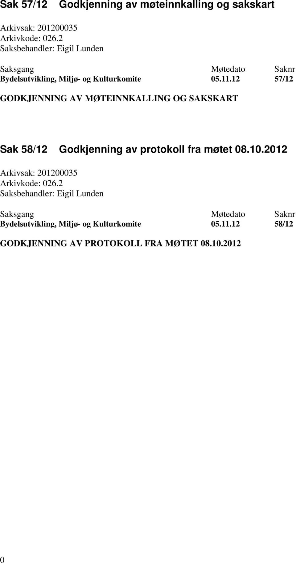 12 57/12 GODKJENNING AV MØTEINNKALLING OG SAKSKART Sak 58/12 Godkjenning av protokoll fra møtet 08.10.