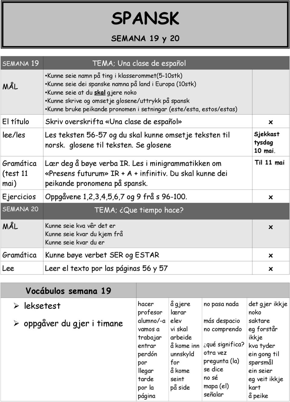 Les teksten 56-57 og du skal kunne omsetje teksten til norsk. glosene til teksten. Se glosene Lær deg å bøye verba IR. Les i minigrammatikken om «Presens futurum» IR + A + infinitiv.