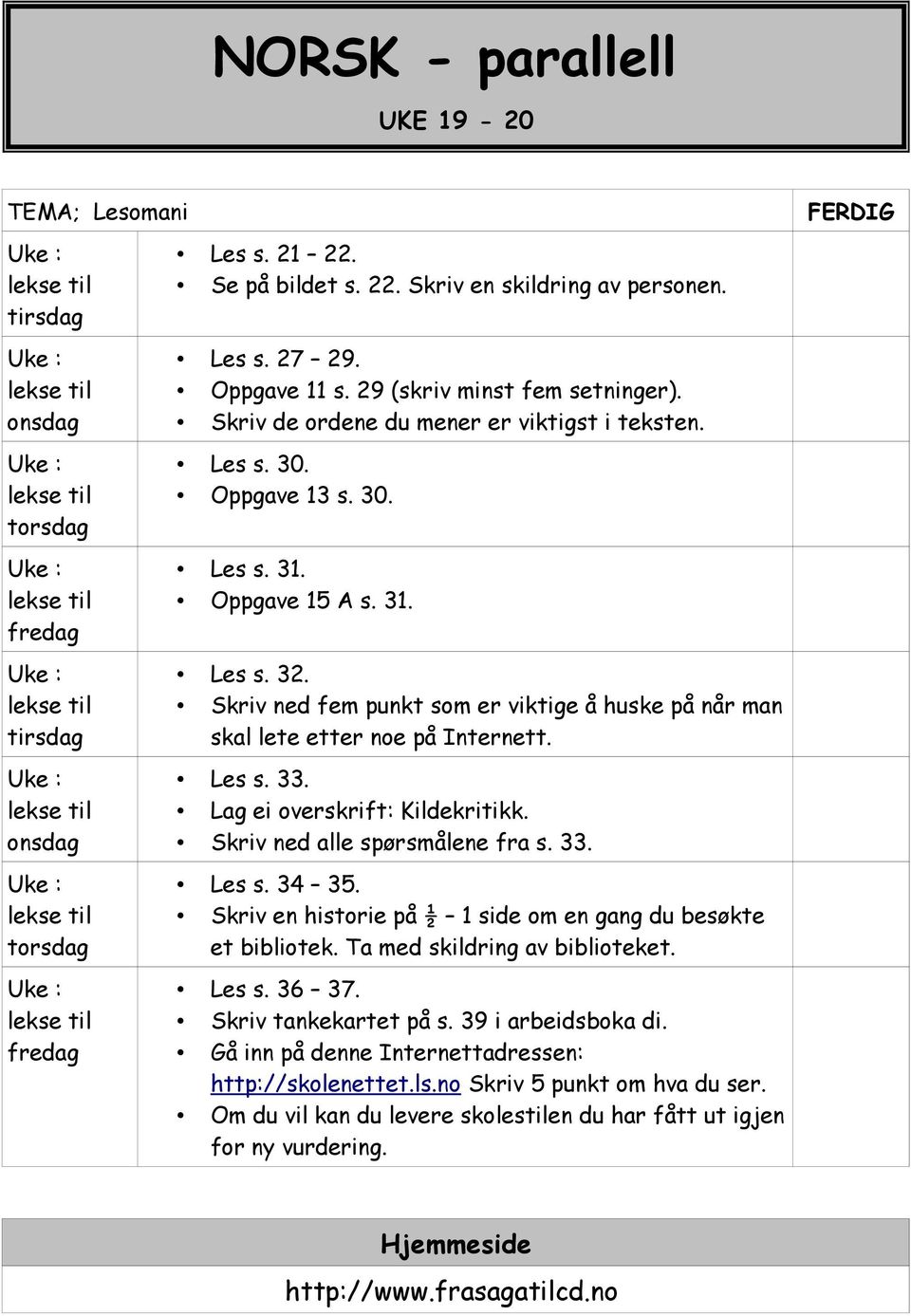 Skriv ned fem punkt som er viktige å huske på når man skal lete etter noe på Internett. Les s. 33. Lag ei overskrift: Kildekritikk. Skriv ned alle spørsmålene fra s. 33. Les s. 34 35.