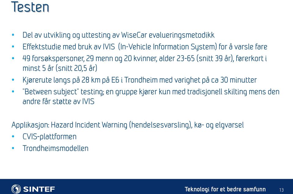 på 28 km på E6 i Trondheim med varighet på ca 30 minutter Between subject testing; en gruppe kjører kun med tradisjonell skilting mens