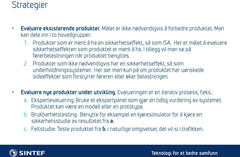 Produkter som ikke nødvendigvis har en sikkerhetseffekt, så som underholdningssystemer. Her ser man kun på om produktet har uønskede sideeffekter som forstyrrer føreren eller øker belastningen.