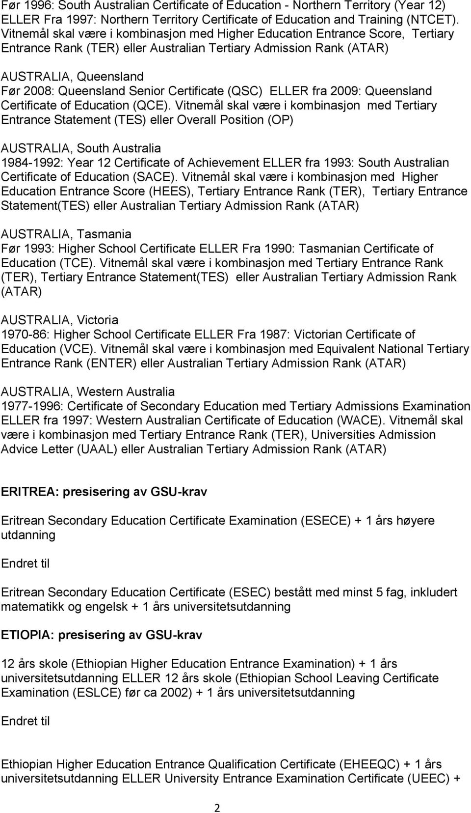 Certificate (QSC) ELLER fra 2009: Queensland Certificate of Education (QCE).