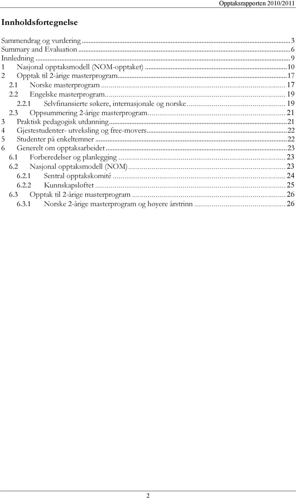 .. 21 3 Praktisk pedagogisk utdanning... 21 4 Gjestestudenter- utveksling og free-movers... 22 5 Studenter på enkeltemner... 22 6 Generelt om opptaksarbeidet... 23 6.