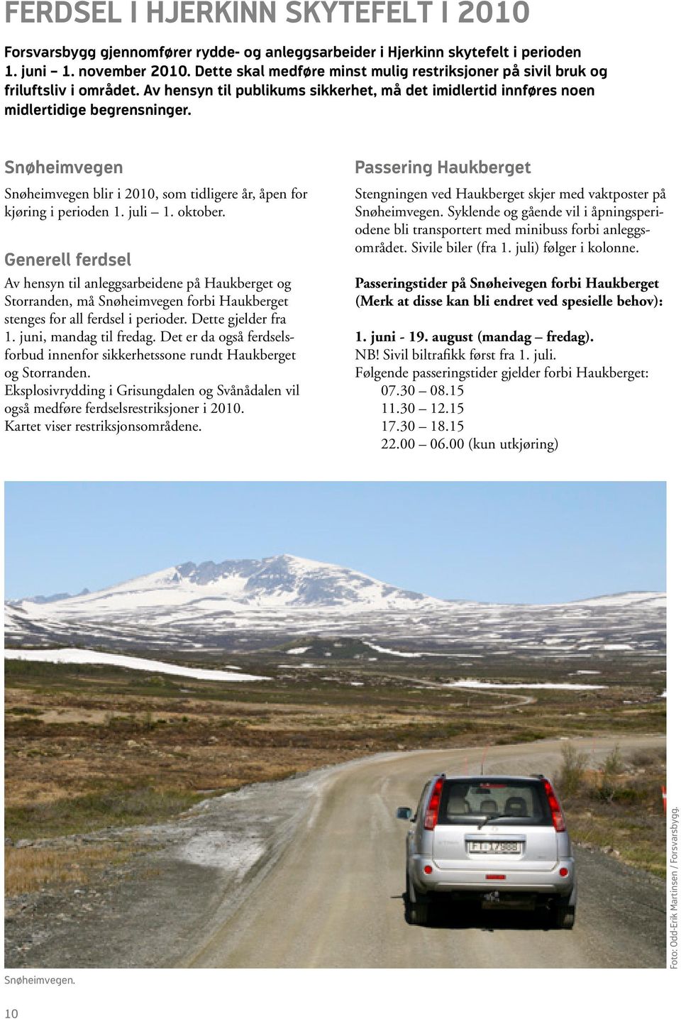 Snøheimvegen Snøheimvegen blir i 2010, som tidligere år, åpen for kjøring i perioden 1. juli 1. oktober.