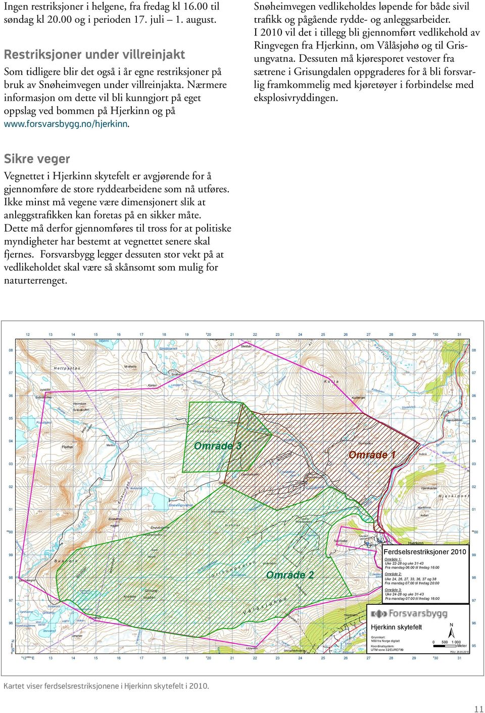 Nærmere informasjon om dette vil bli kunngjort på eget oppslag ved bommen på Hjerkinn og på www.forsvarsbygg.no/hjerkinn.