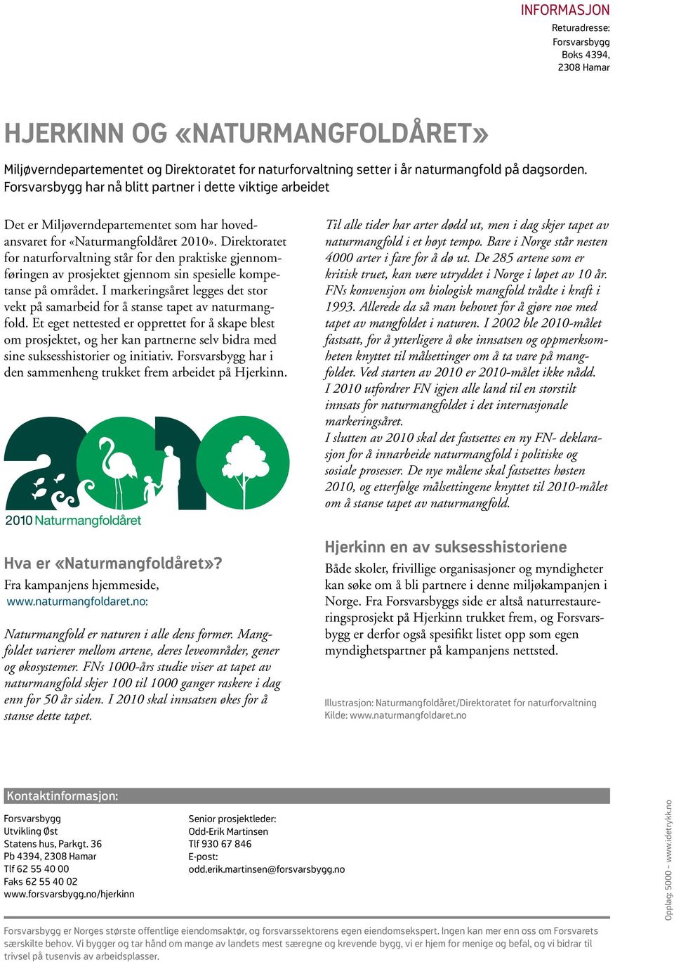 irektoratet for naturforvaltning står for den praktiske gjennomføringen av prosjektet gjennom sin spesielle kompetanse på området.