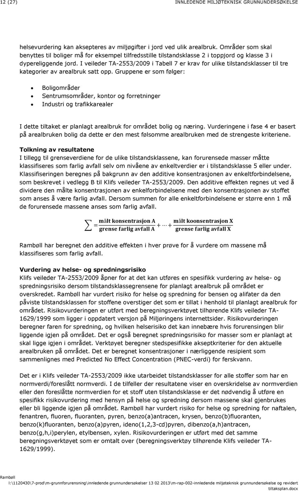 I veileder TA-2553/2009 i Tabell 7 er krav for ulike tilstandsklasser til tre kategorier av arealbruk satt opp.