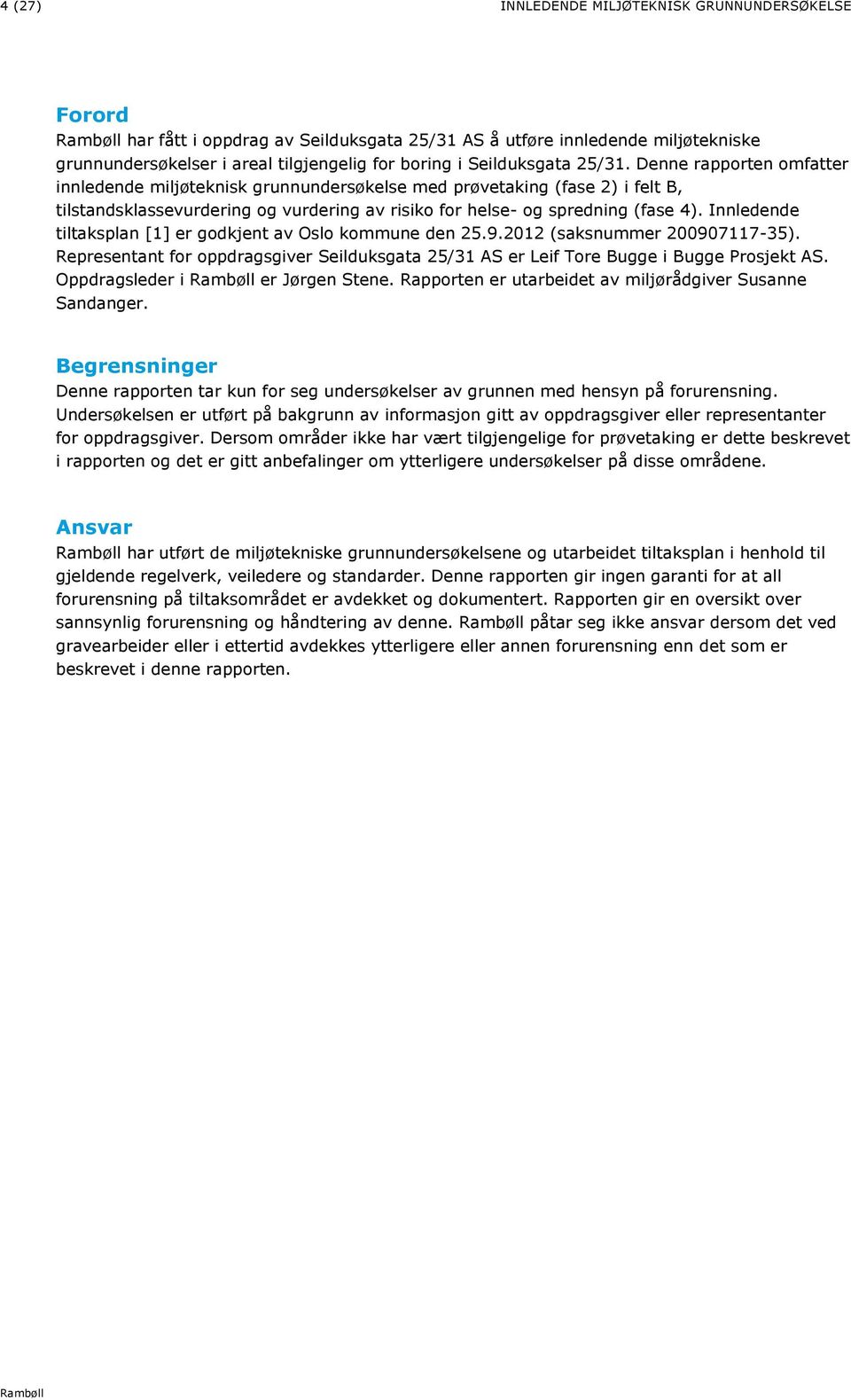 Denne rapporten omfatter innledende miljøteknisk grunnundersøkelse med prøvetaking (fase 2) i felt B, tilstandsklassevurdering og vurdering av risiko for helse- og spredning (fase 4).