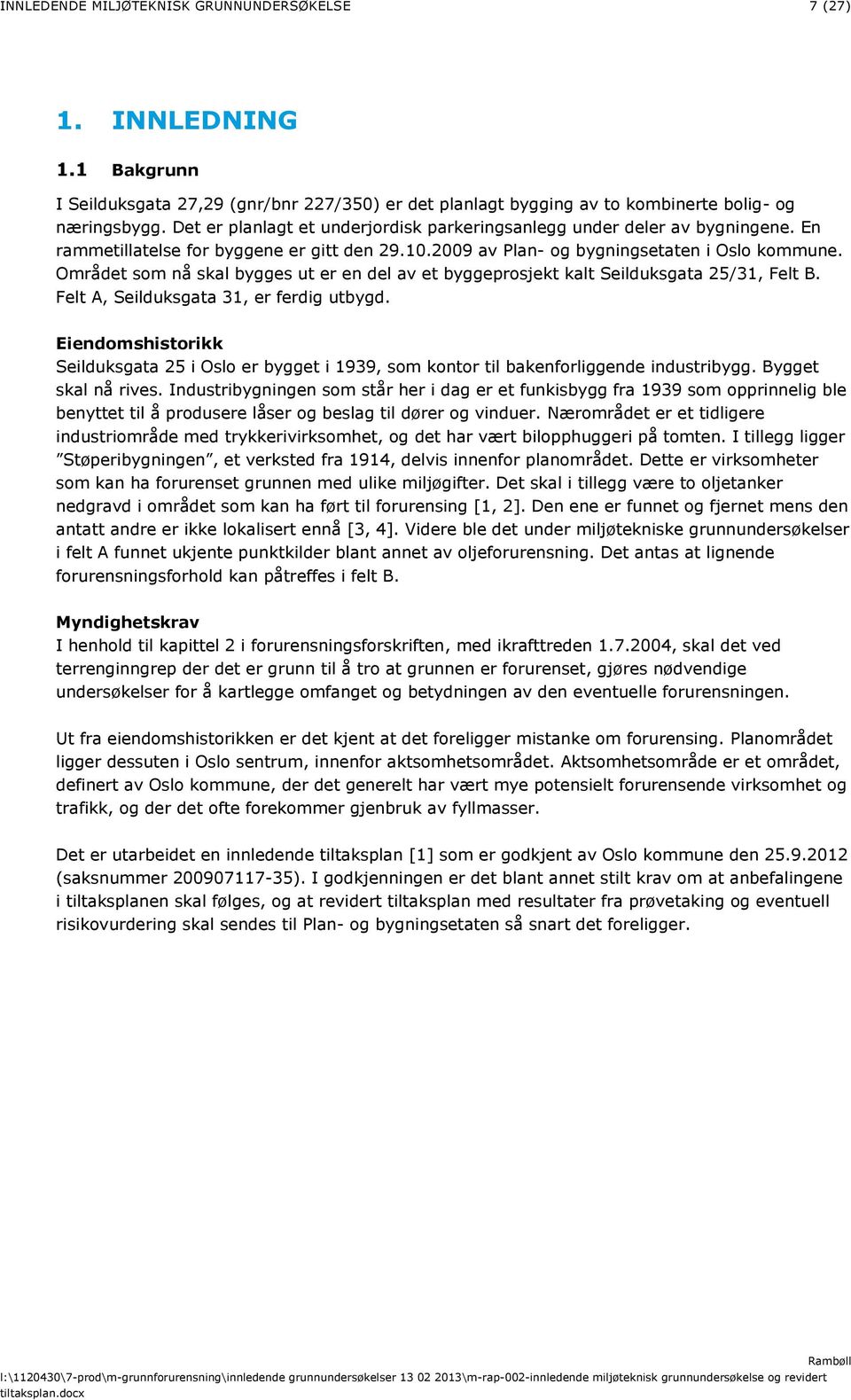 Området som nå skal bygges ut er en del av et byggeprosjekt kalt Seilduksgata 25/31, Felt B. Felt A, Seilduksgata 31, er ferdig utbygd.