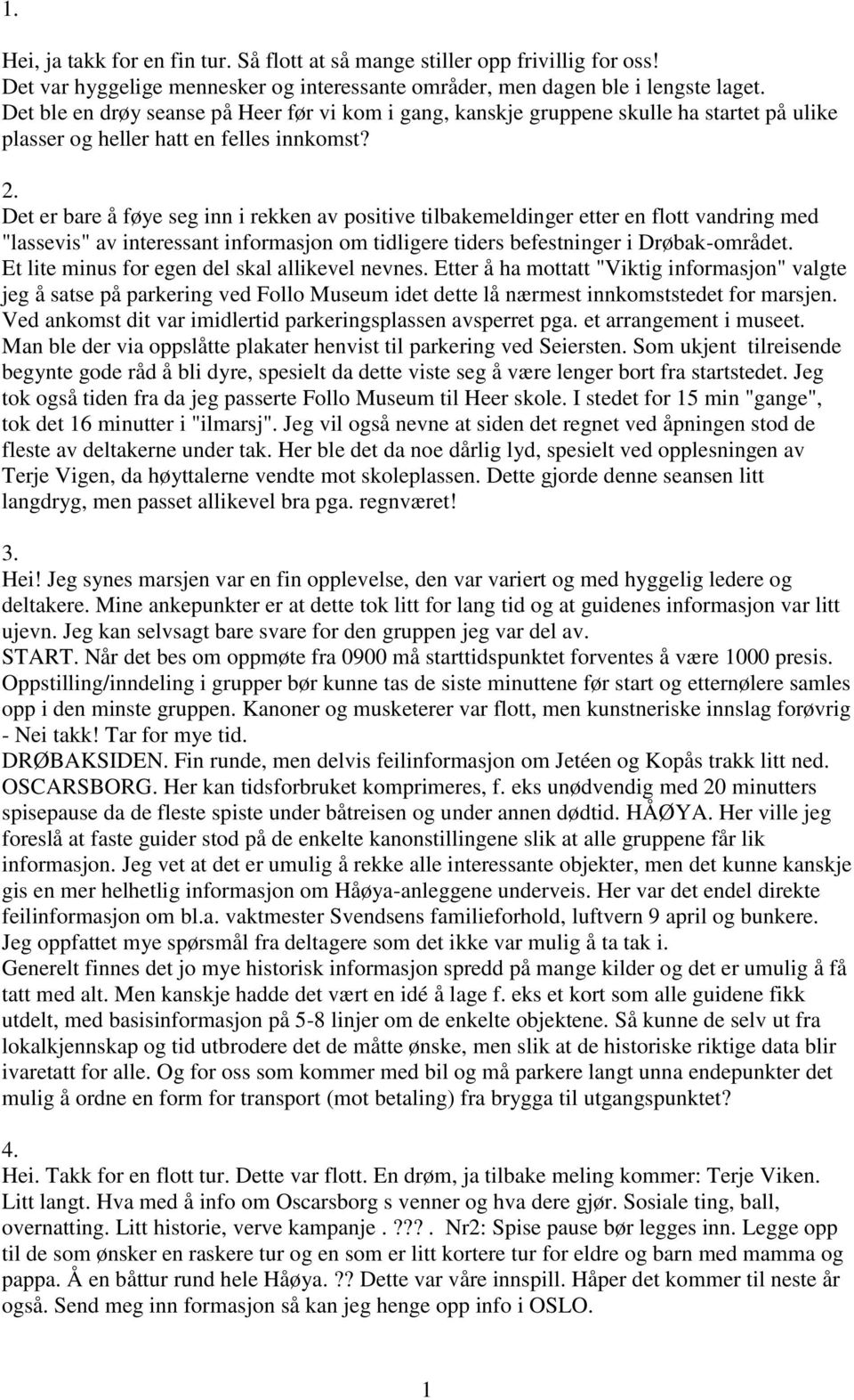 Det er bare å føye seg inn i rekken av positive tilbakemeldinger etter en flott vandring med "lassevis" av interessant informasjon om tidligere tiders befestninger i Drøbak-området.