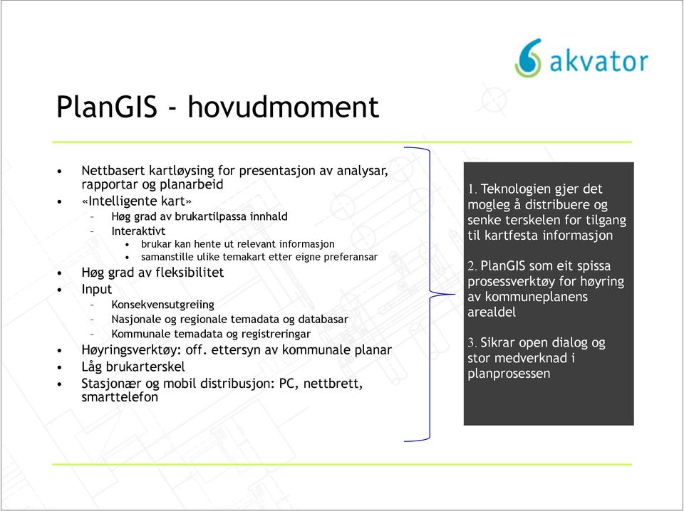 og registreringar Høyringsverktøy: off. ettersyn av kommunale planar Låg brukarterskel Stasjonær og mobil distribusjon: PC, nettbrett, smarttelefon 1.