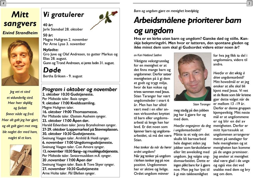 november Nyfødte: Gro Juve og Olaf Andresen, to gutter Markus og Elias 28. august. Gunn og Trond Andresen, ei jente Iselin 31. august. Døde Bertha Eriksen - 9. august Program i oktober og november 2.