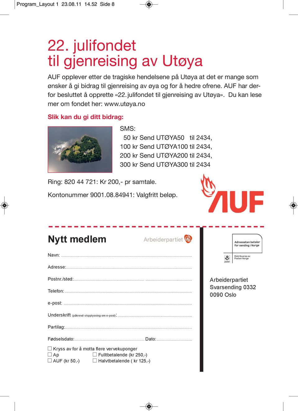 AUF har derfor besluttet å opprette «22. julifondet til gjenreising av Utøya». Du kan lese mer om fondet her: www.utøya.no Slik kan du gi ditt bidrag: Ring: 820 44 721: Kr 200,- pr samtale.