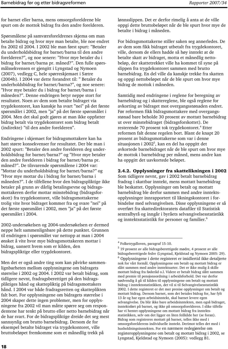 I 2002 ble man først spurt: Betaler du underholdsbidrag for barnet/barna til den andre forelderen?, og noe senere: Hvor mye betaler du i bidrag for barnet/barna pr. måned?