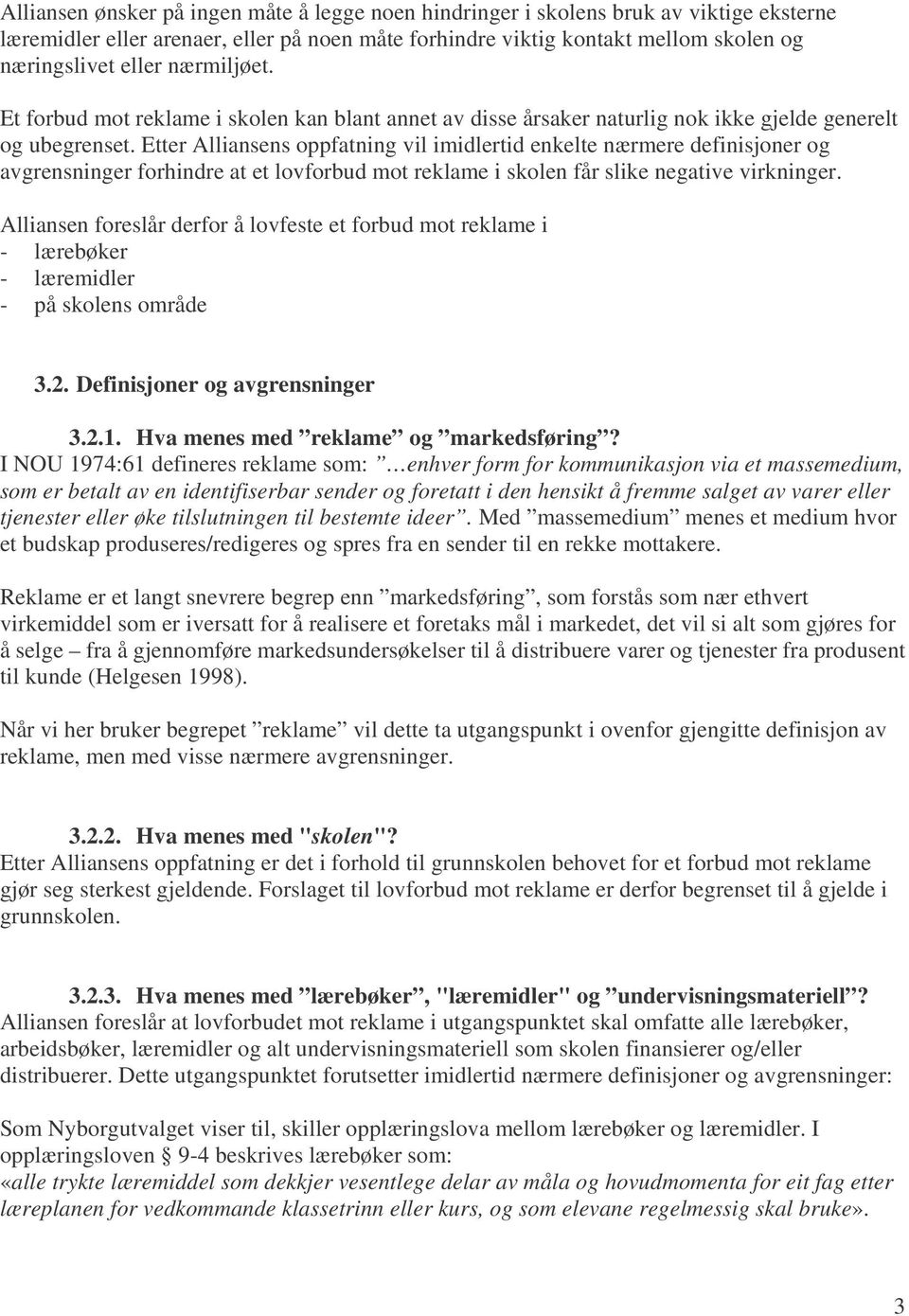 Etter Alliansens oppfatning vil imidlertid enkelte nærmere definisjoner og avgrensninger forhindre at et lovforbud mot reklame i skolen får slike negative virkninger.