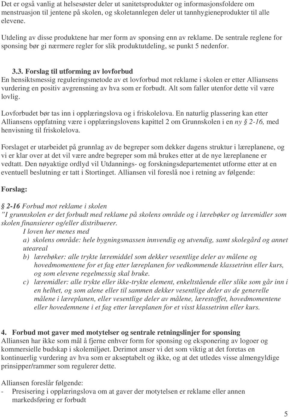 3. Forslag til utforming av lovforbud En hensiktsmessig reguleringsmetode av et lovforbud mot reklame i skolen er etter Alliansens vurdering en positiv avgrensning av hva som er forbudt.