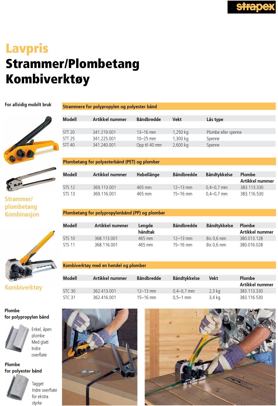 001 Opp til 40 mm 2,600 kg Spenne Plombetang for polyesterbånd (PET) og plomber Strammer/ plombetang Kombinasjon Modell Hebellänge Båndbredde Båndtykkelse Plombe STS 12 369.113.