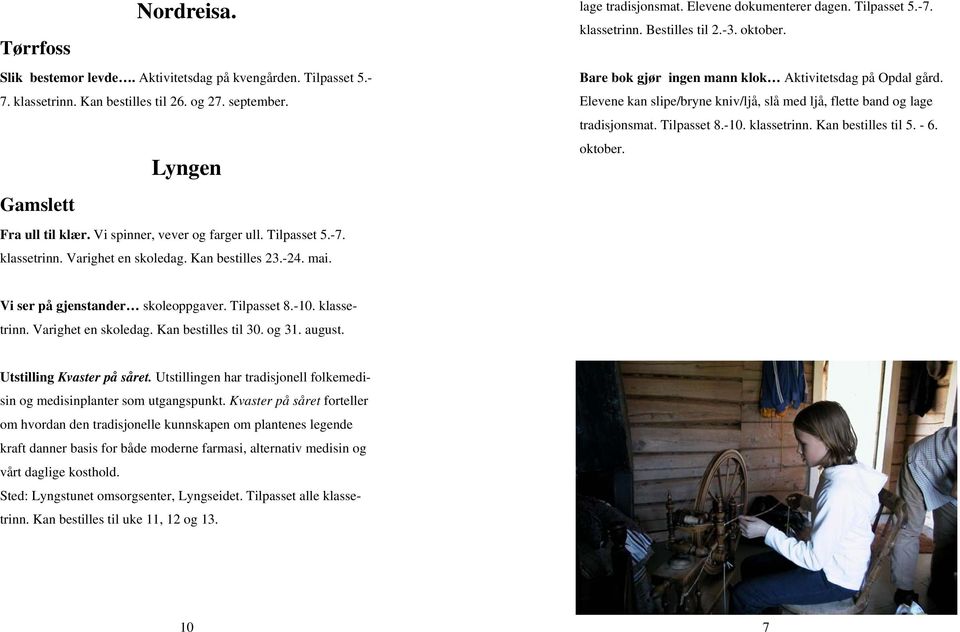 -3. oktober. Bare bok gjør ingen mann klok Aktivitetsdag på Opdal gård. Elevene kan slipe/bryne kniv/ljå, slå med ljå, flette band og lage tradisjonsmat. Tilpasset 8.-10. klassetrinn.