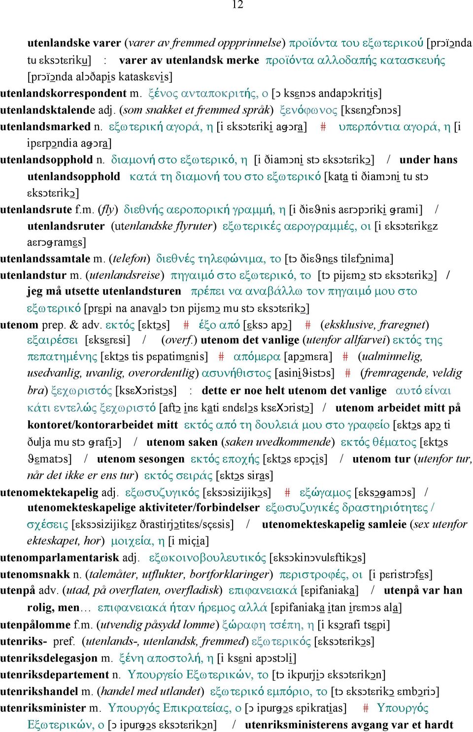 εξωτερική αγορά, η [i εksǥtεriki aǅǥra] # υπερπόντια αγορά, η [i ipεrpǥndia aǅǥra] utenlandsopphold n.