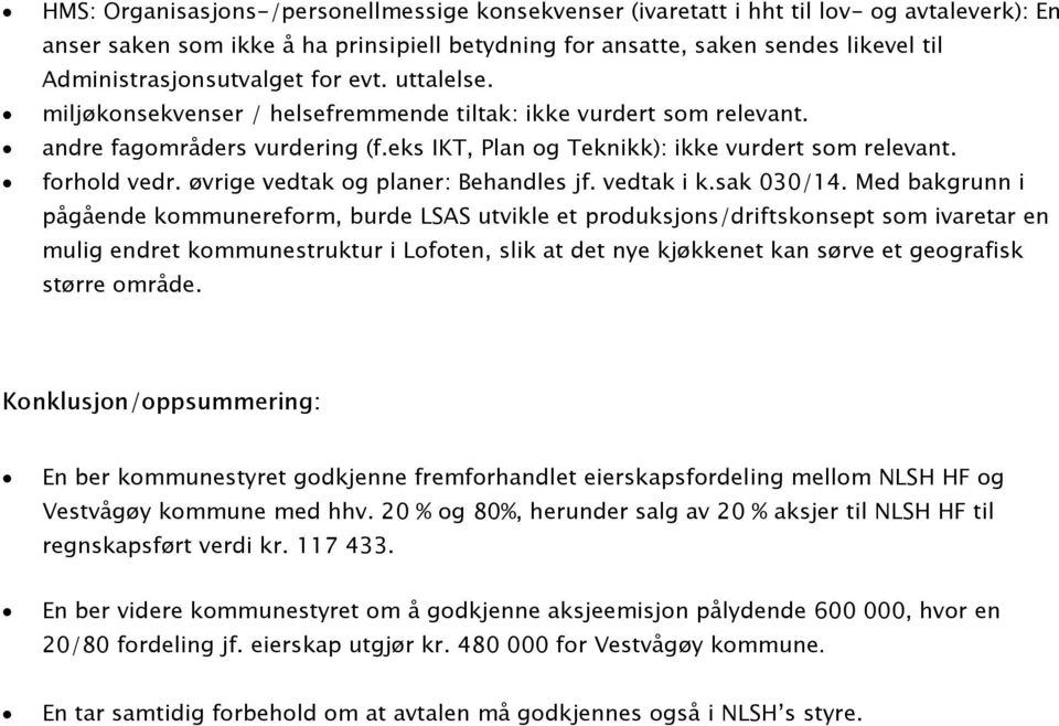 forhold vedr. øvrige vedtak og planer: Behandles jf. vedtak i k.sak 030/14.