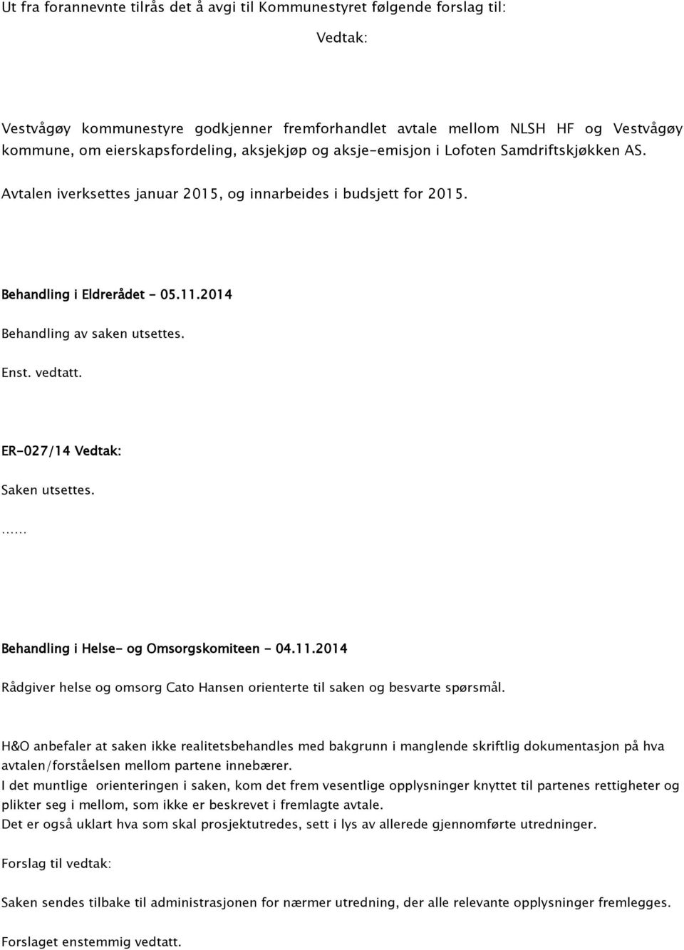 2014 Behandling av saken utsettes. Enst. vedtatt. ER-027/14 Vedtak: Saken utsettes. Behandling i Helse- og Omsorgskomiteen - 04.11.