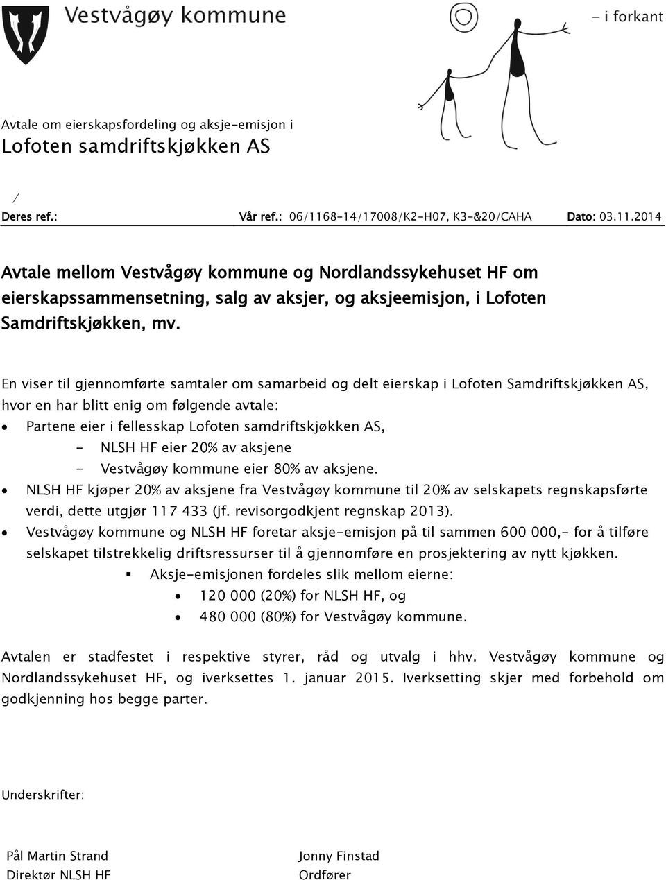 En viser til gjennomførte samtaler om samarbeid og delt eierskap i Lofoten Samdriftskjøkken AS, hvor en har blitt enig om følgende avtale: Partene eier i fellesskap Lofoten samdriftskjøkken AS, -