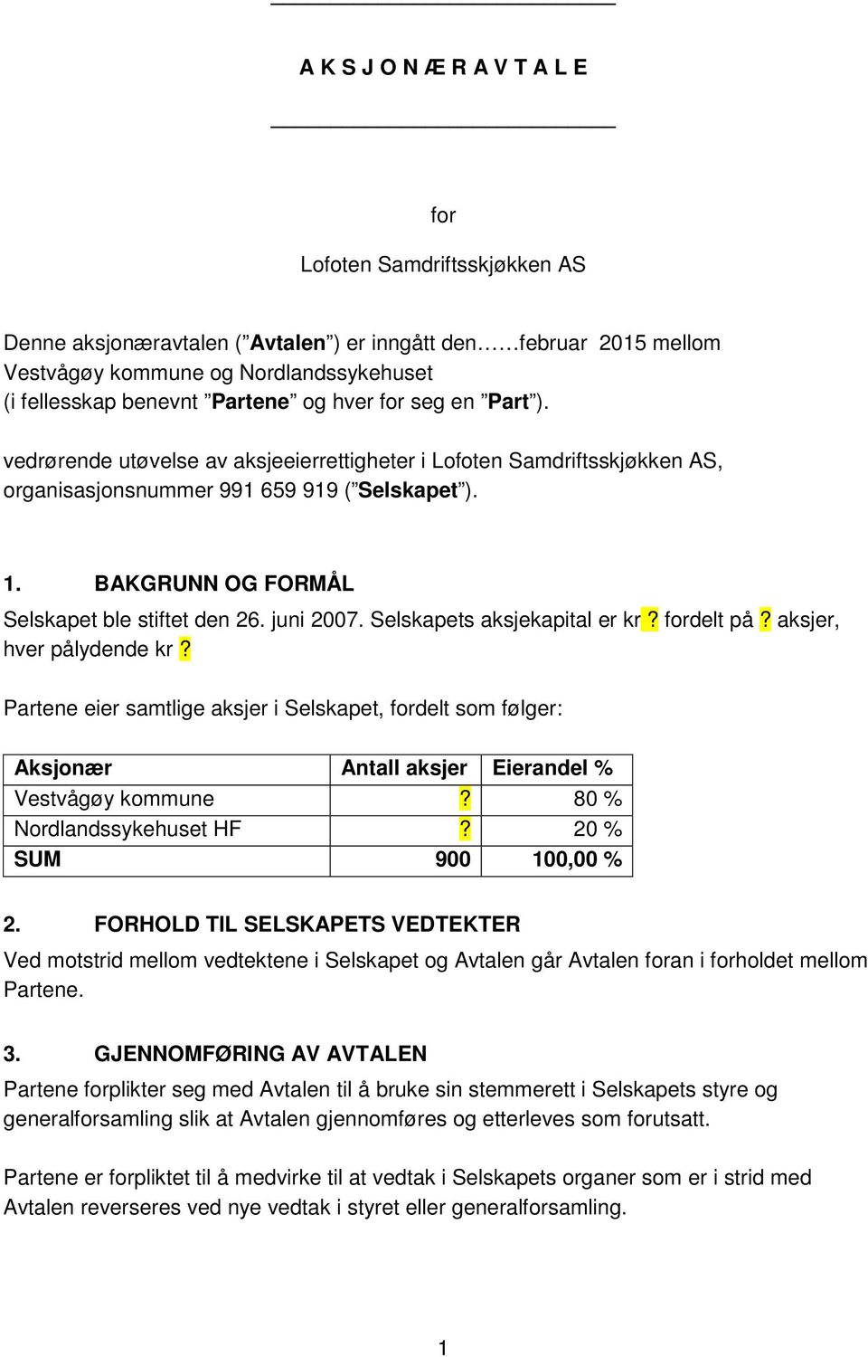 BAKGRUNN OG FORMÅL Selskapet ble stiftet den 26. juni 2007. Selskapets aksjekapital er kr? fordelt på? aksjer, hver pålydende kr?