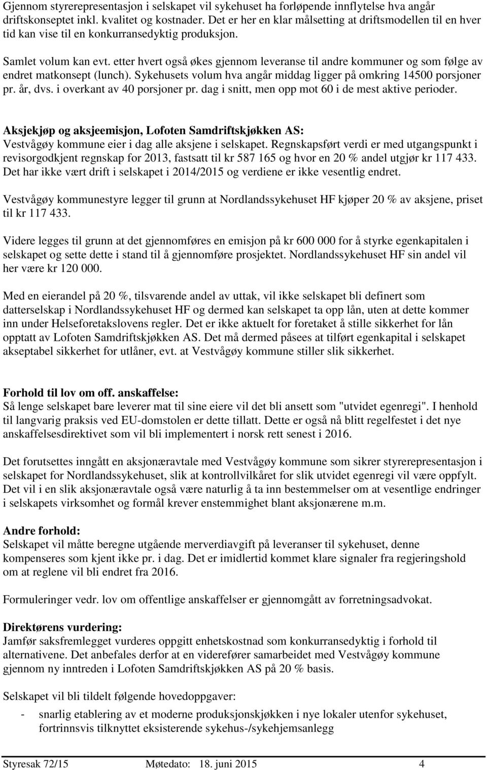 etter hvert også økes gjennom leveranse til andre kommuner og som følge av endret matkonsept (lunch). Sykehusets volum hva angår middag ligger på omkring 14500 porsjoner pr. år, dvs.