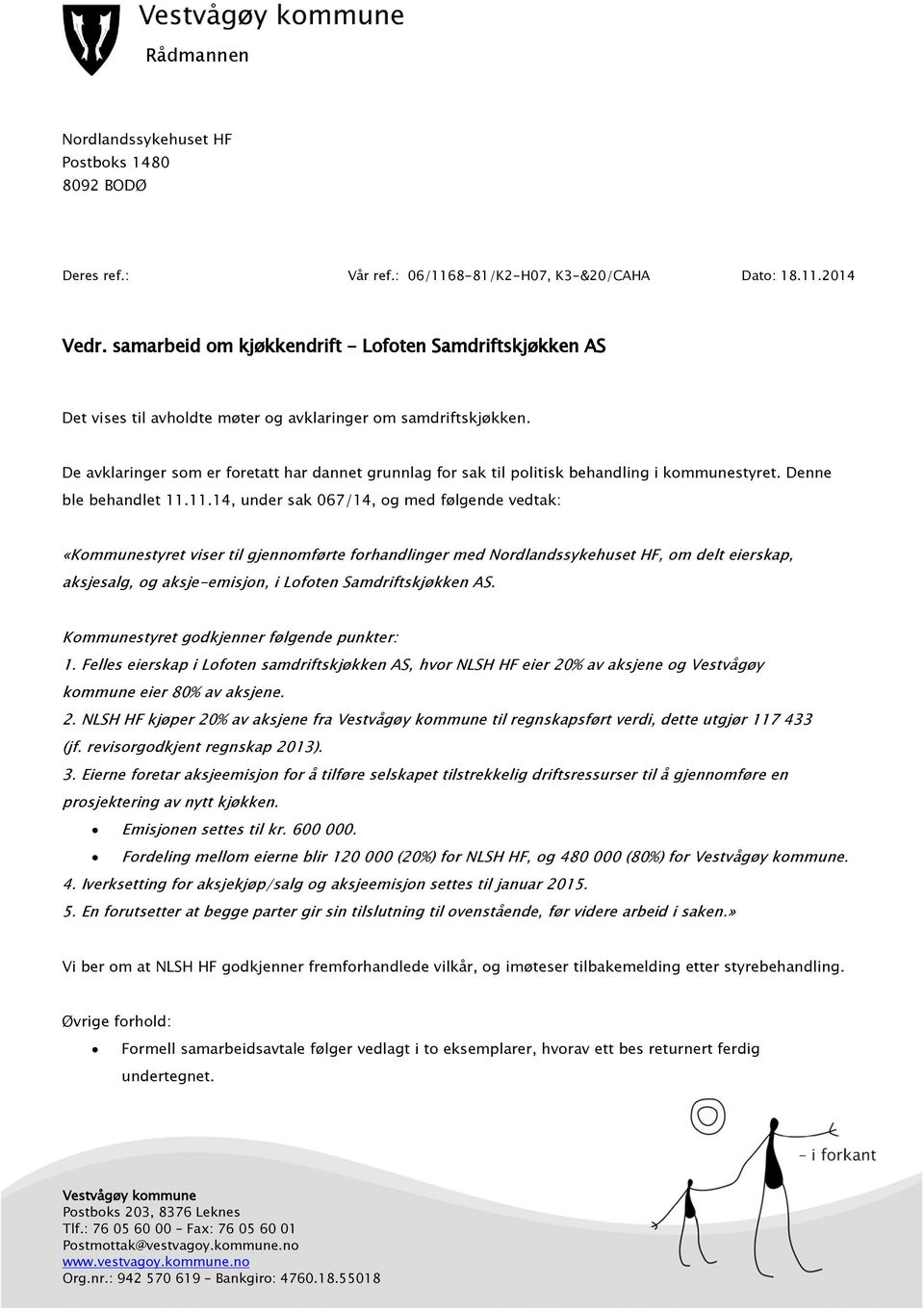 De avklaringer som er foretatt har dannet grunnlag for sak til politisk behandling i kommunestyret. Denne ble behandlet 11.