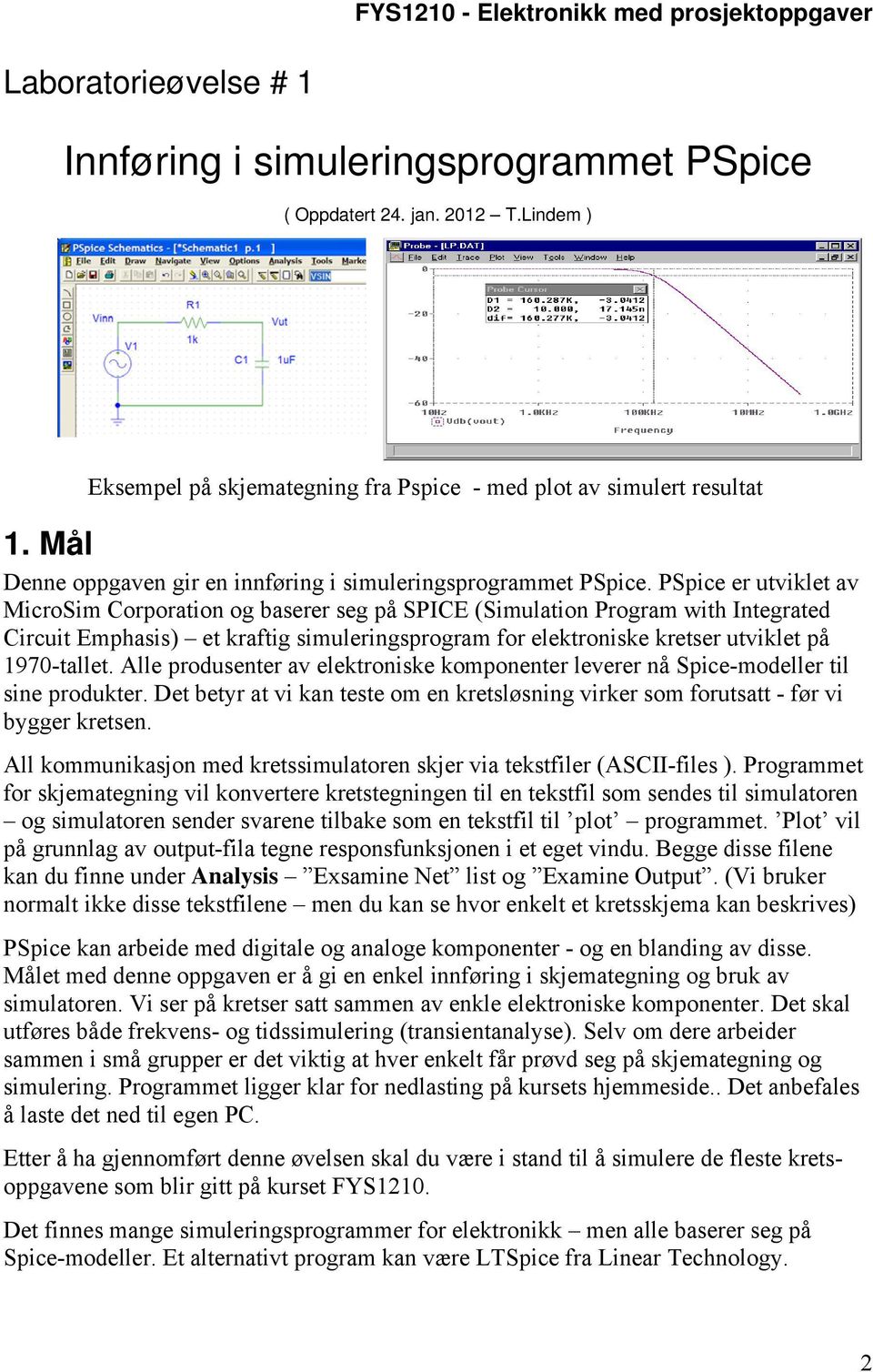 PSpice er utviklet av MicroSim Corporation og baserer seg på SPICE (Simulation Program with Integrated Circuit Emphasis) et kraftig simuleringsprogram for elektroniske kretser utviklet på 1970-tallet.